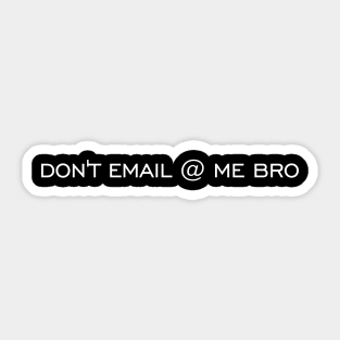 Don't email @ me bro Sticker